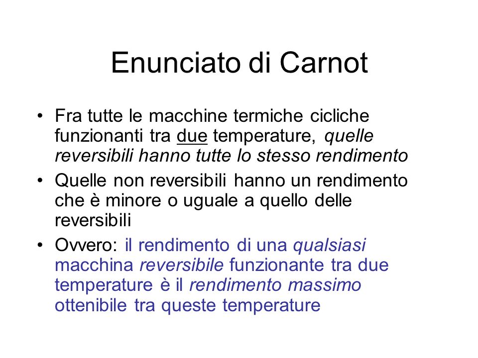 Enunciato di Carnot Fra tutte le macchine termiche cicliche funzionanti tra due temperature, quelle reversibili hanno tutte lo stesso rendimento.