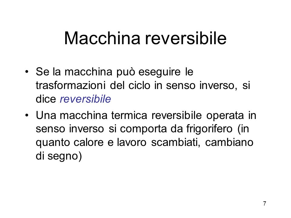 Macchina reversibile Se la macchina può eseguire le trasformazioni del ciclo in senso inverso, si dice reversibile.