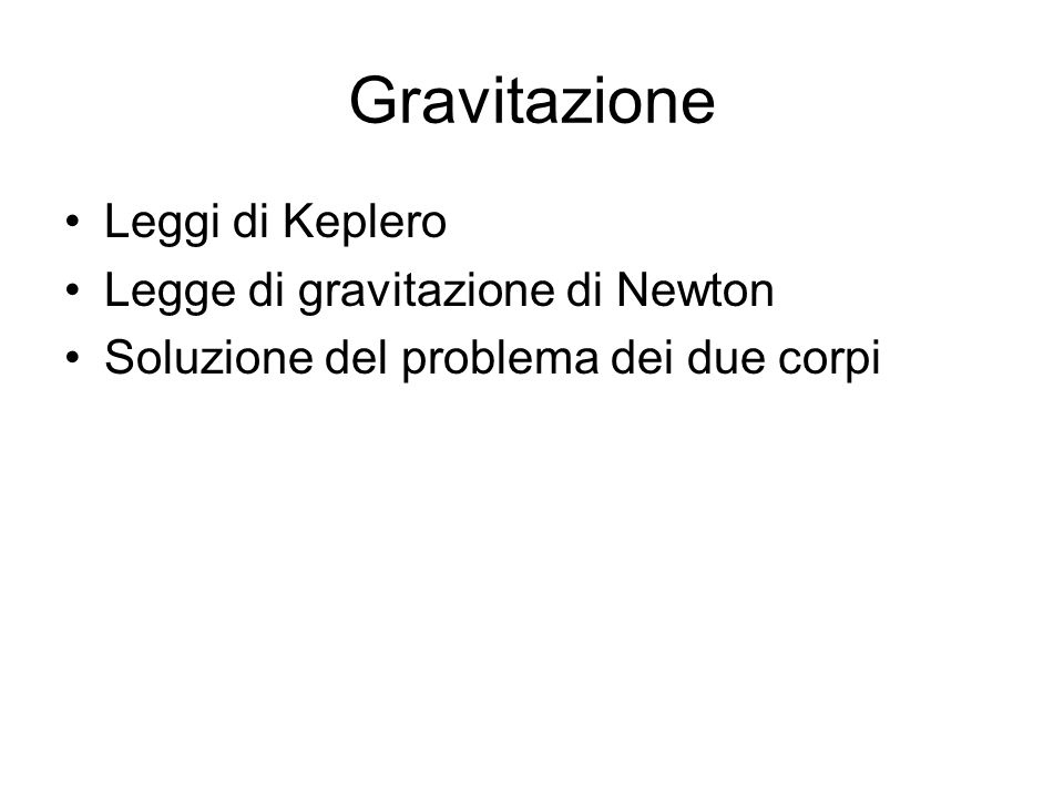 Gravitazione Leggi di Keplero Legge di gravitazione di Newton