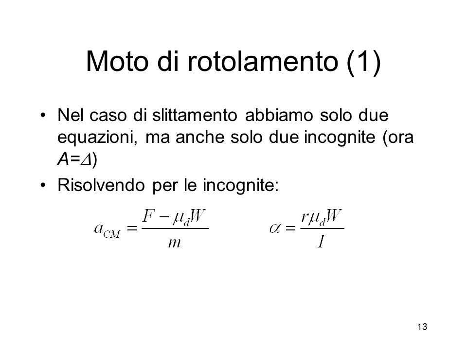 Moto di rotolamento (1) Nel caso di slittamento abbiamo solo due equazioni, ma anche solo due incognite (ora A=D)