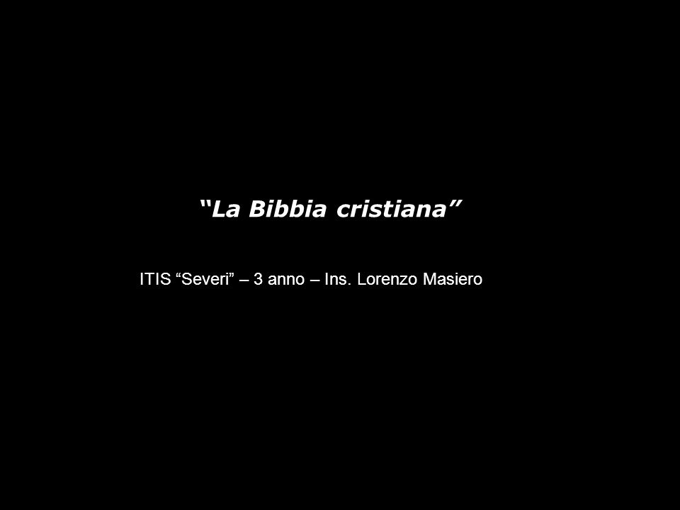 La Bibbia cristiana ITIS Severi – 3 anno – Ins. Lorenzo Masiero