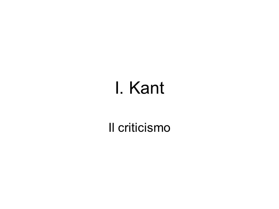 I. Kant Il criticismo