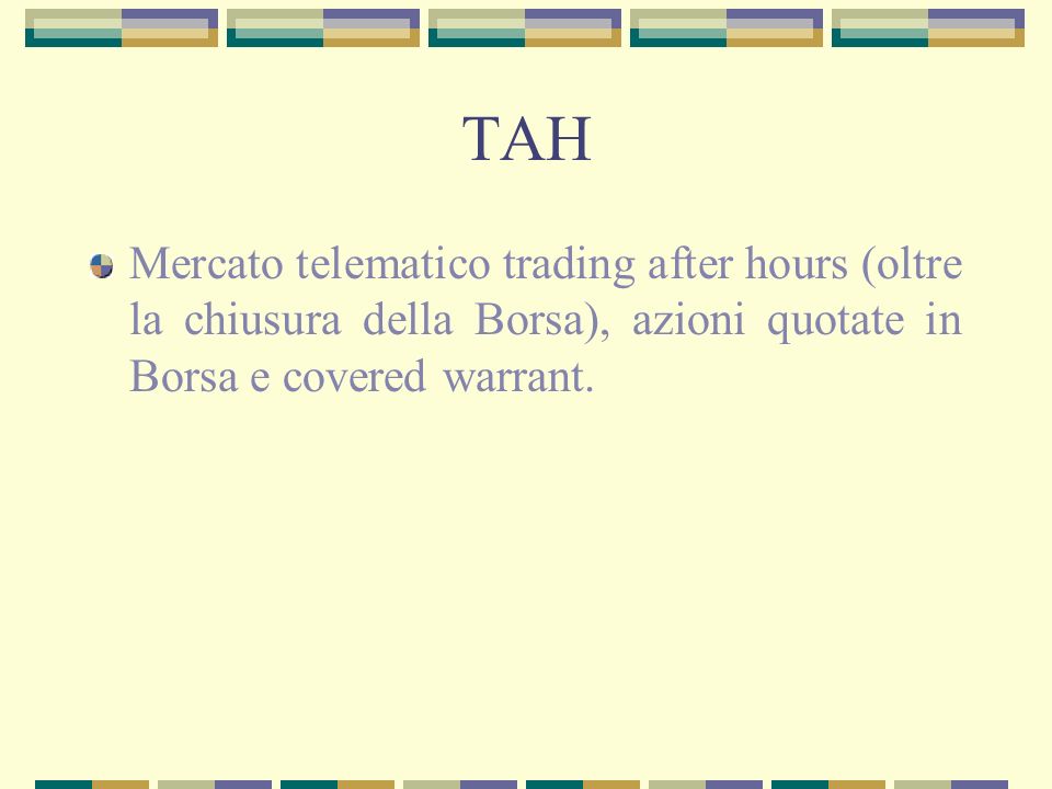 TAH Mercato telematico trading after hours (oltre la chiusura della Borsa), azioni quotate in Borsa e covered warrant.