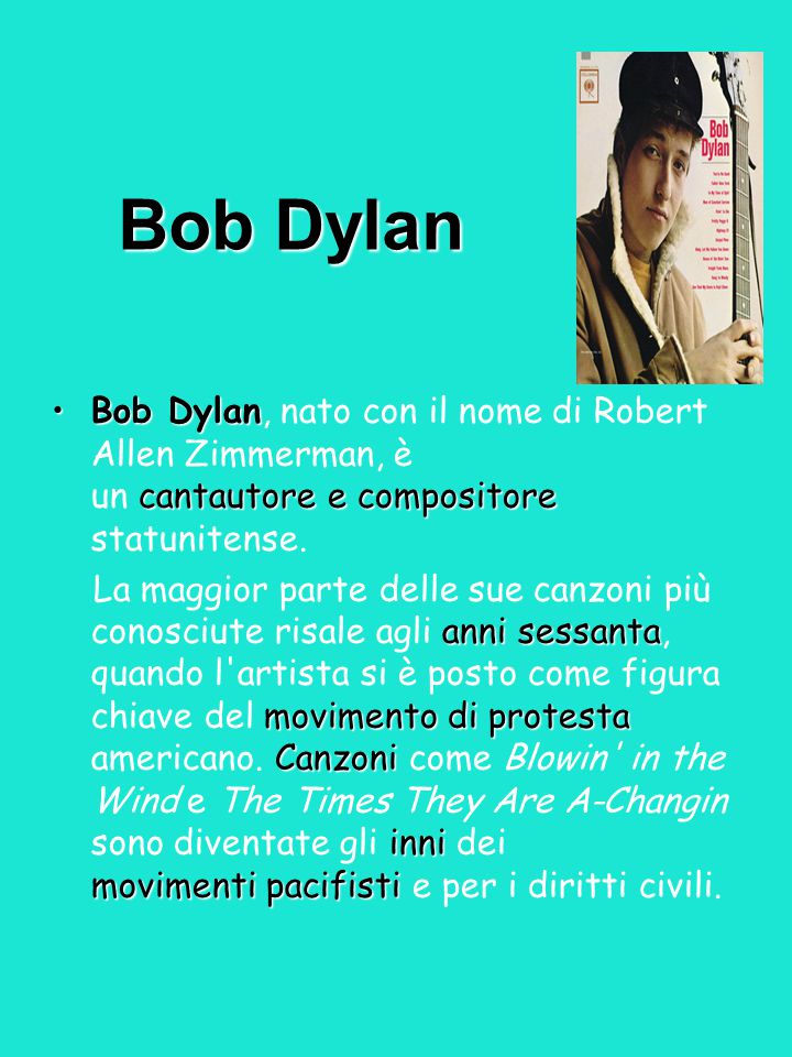 Bob Dylan Bob Dylan, nato con il nome di Robert Allen Zimmerman, è un cantautore e compositore statunitense.