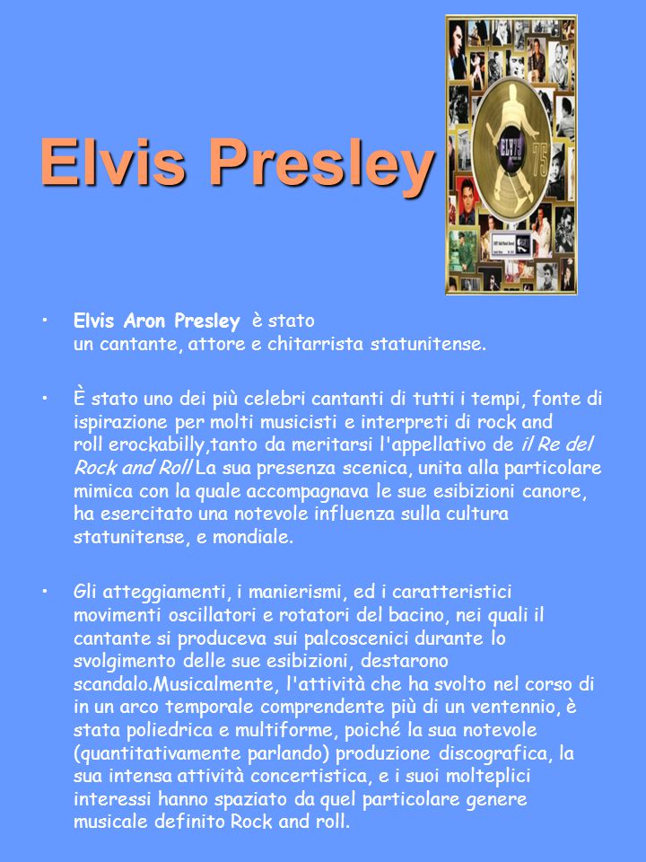 Elvis Presley Elvis Aron Presley è stato un cantante, attore e chitarrista statunitense.