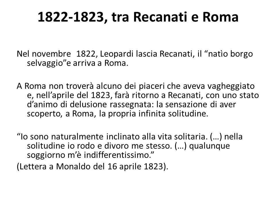 , tra Recanati e Roma Nel novembre 1822, Leopardi lascia Recanati, il natìo borgo selvaggio e arriva a Roma.