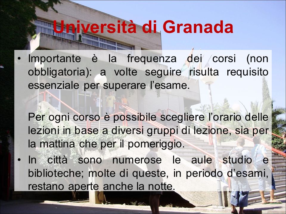 Università di Granada Importante è la frequenza dei corsi (non obbligatoria): a volte seguire risulta requisito essenziale per superare l’esame.