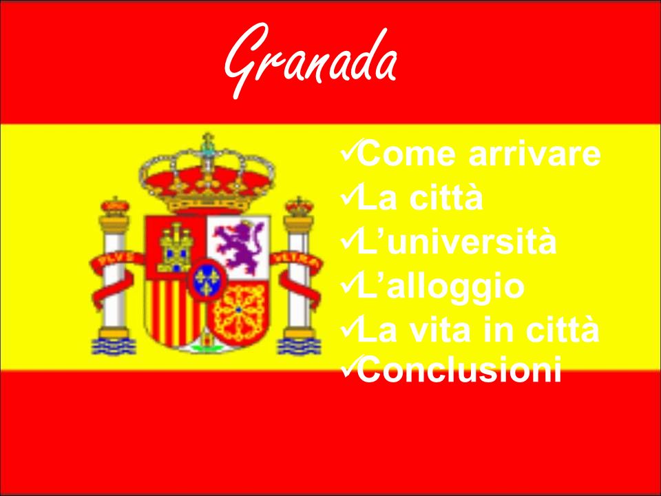 Granada Come arrivare La città L’università L’alloggio La vita in città Conclusioni