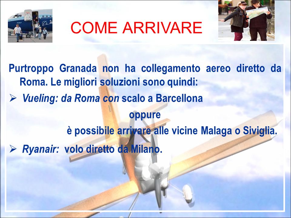 COME ARRIVARE Purtroppo Granada non ha collegamento aereo diretto da Roma. Le migliori soluzioni sono quindi: