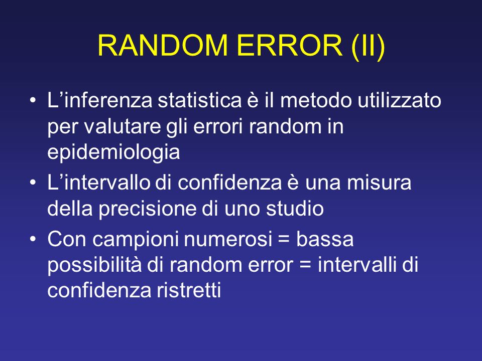 RANDOM ERROR (II) L’inferenza statistica è il metodo utilizzato per valutare gli errori random in epidemiologia.