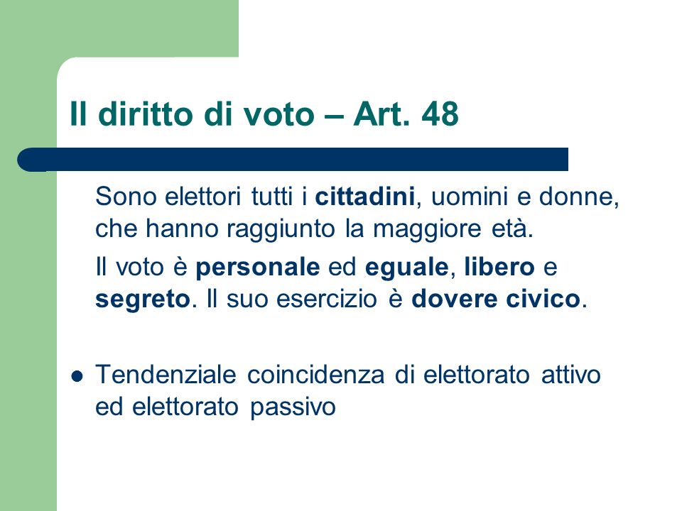 Il diritto di voto – Art. 48 Sono elettori tutti i cittadini, uomini e donne, che hanno raggiunto la maggiore età.