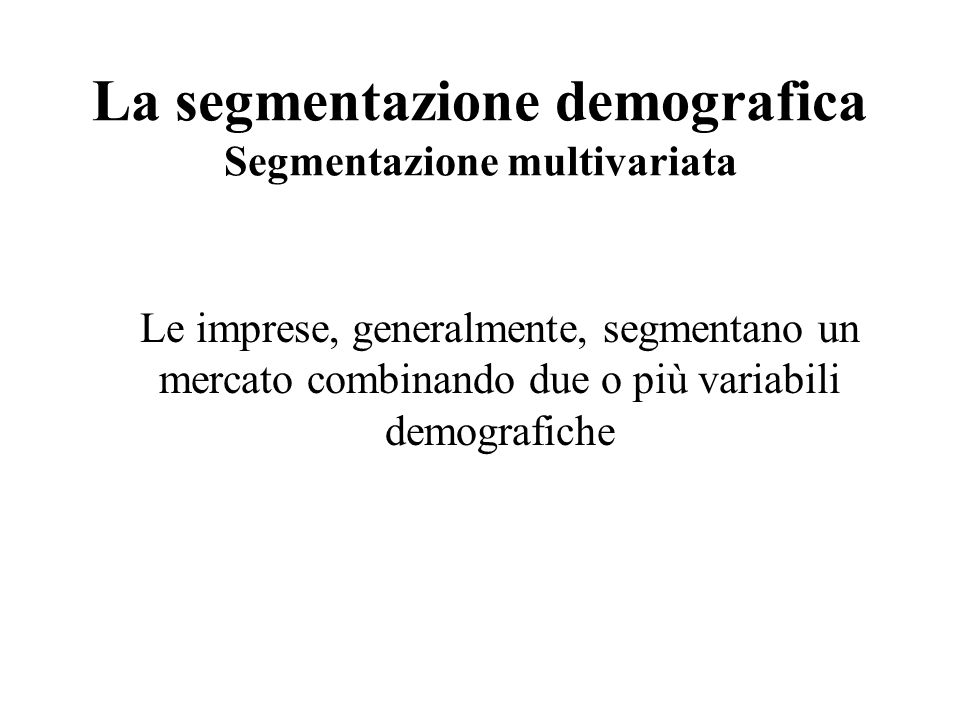 La segmentazione demografica Segmentazione multivariata