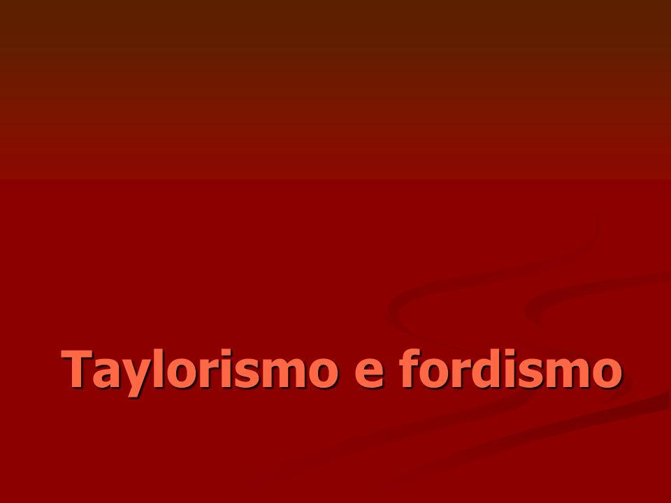 Taylorismo e fordismo