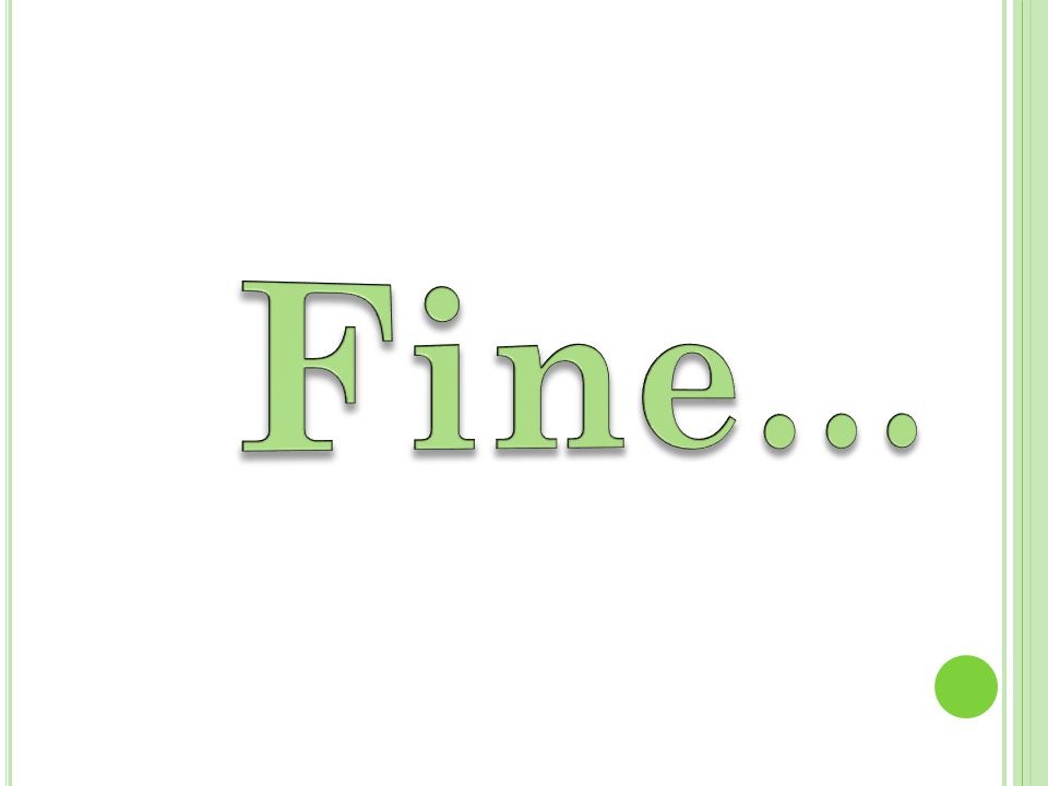 Fine…