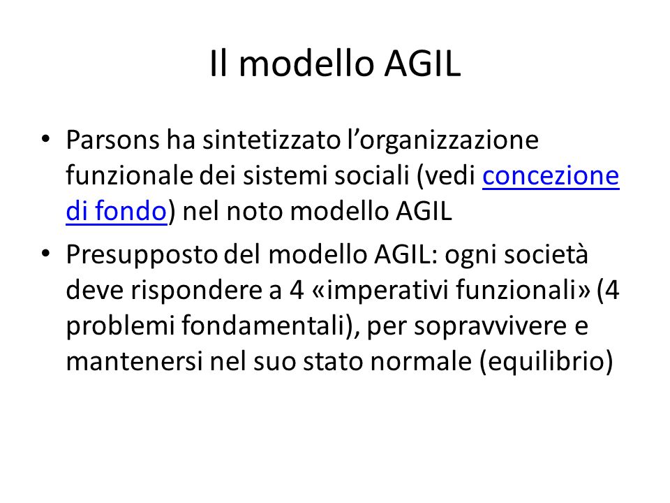 Il modello AGIL Parsons ha sintetizzato l’organizzazione funzionale dei sistemi sociali (vedi concezione di fondo) nel noto modello AGIL.