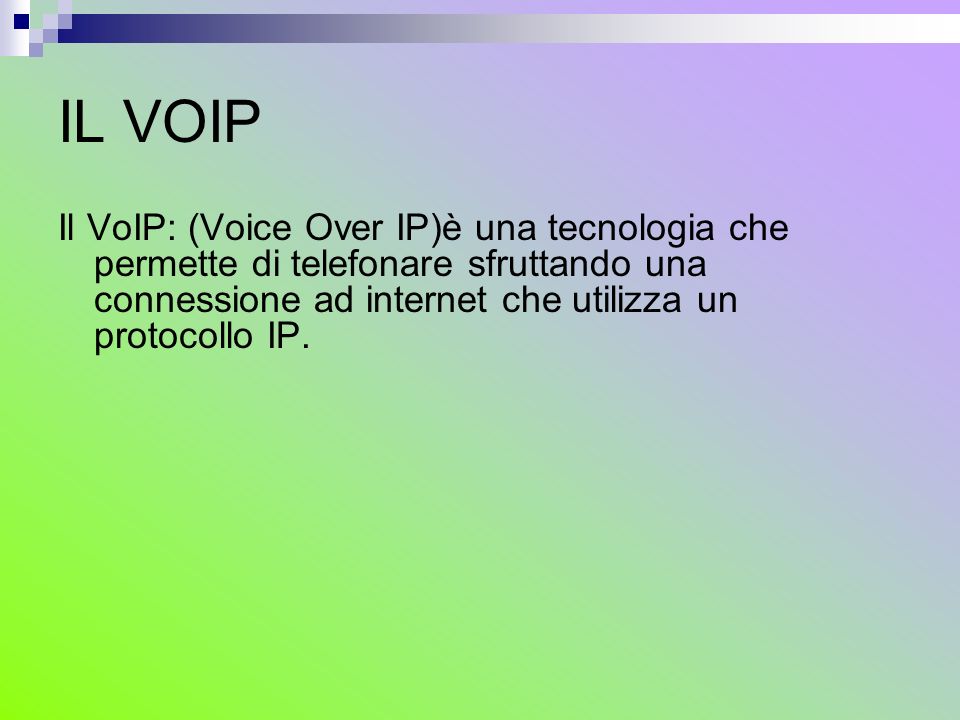 IL VOIP Il VoIP: (Voice Over IP)è una tecnologia che permette di telefonare sfruttando una connessione ad internet che utilizza un protocollo IP.