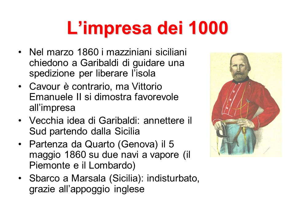 L’impresa dei 1000 Nel marzo 1860 i mazziniani siciliani chiedono a Garibaldi di guidare una spedizione per liberare l’isola.