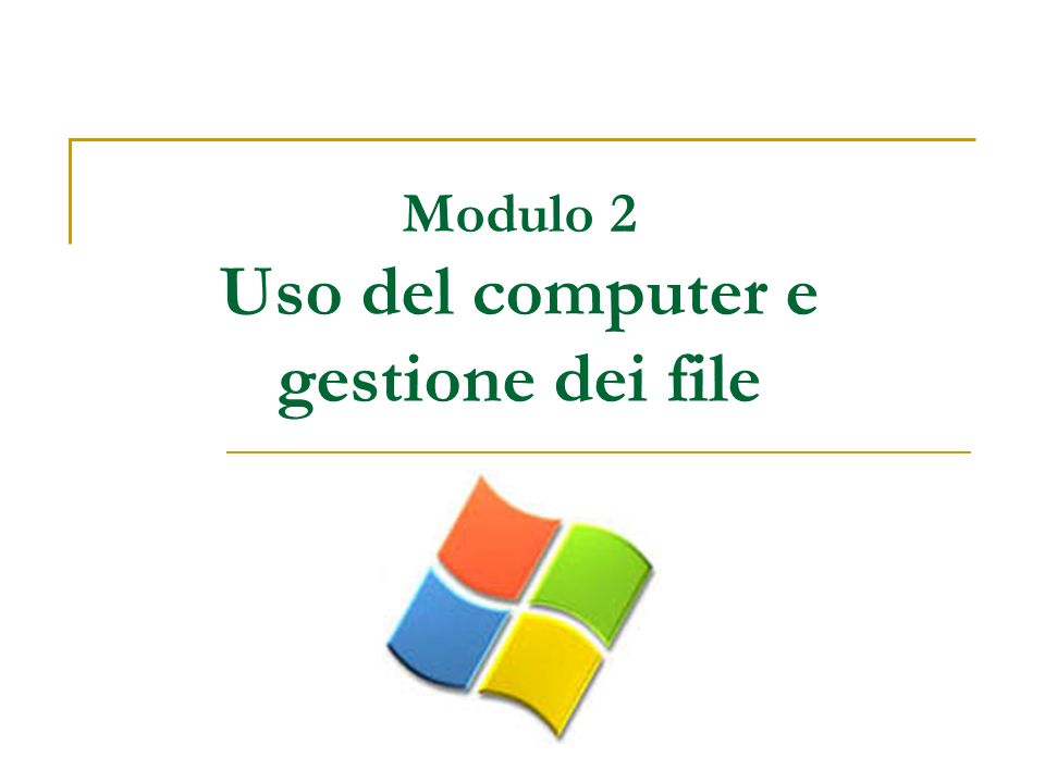 Modulo 2 Uso del computer e gestione dei file