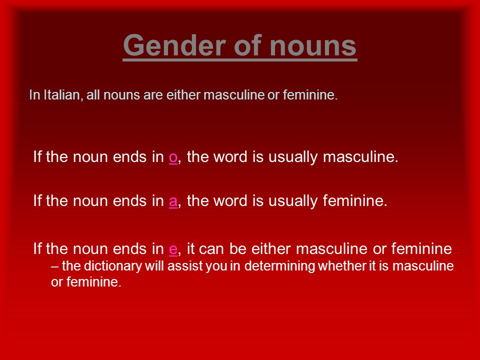 Gender of nouns If the noun ends in o, the word is usually masculine.