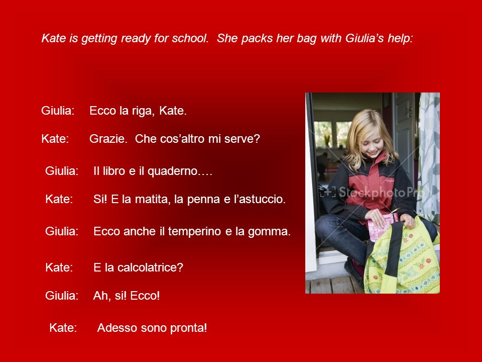 Kate is getting ready for school. She packs her bag with Giulia’s help: