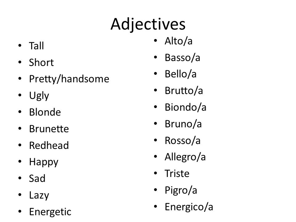 Adjectives Alto/a Tall Basso/a Short Bello/a Pretty/handsome Brutto/a