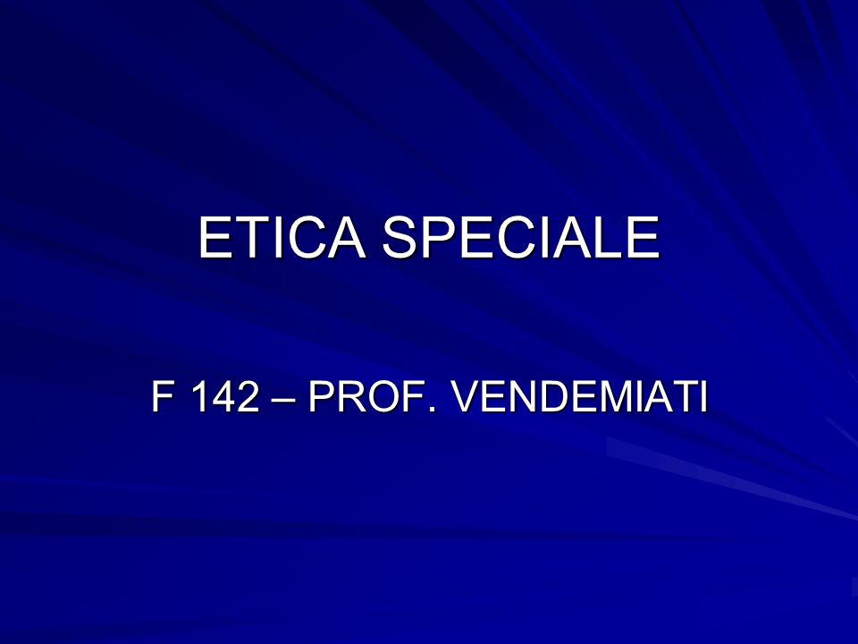 ETICA SPECIALE F 142 – PROF. VENDEMIATI