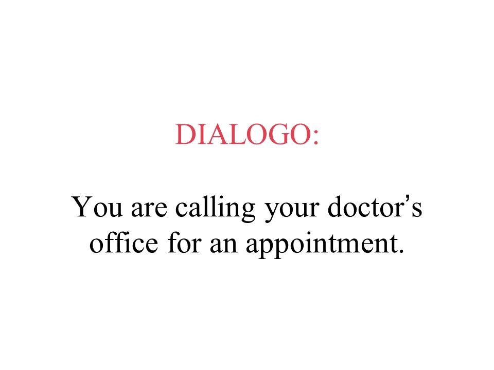 DIALOGO: You are calling your doctor’s office for an appointment.