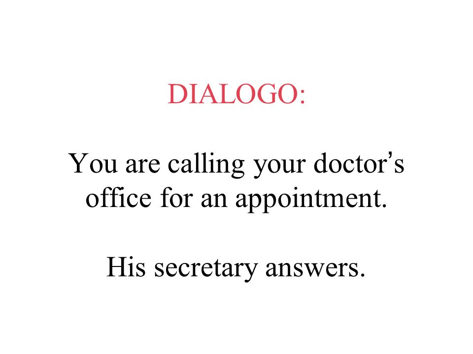 DIALOGO: You are calling your doctor’s office for an appointment