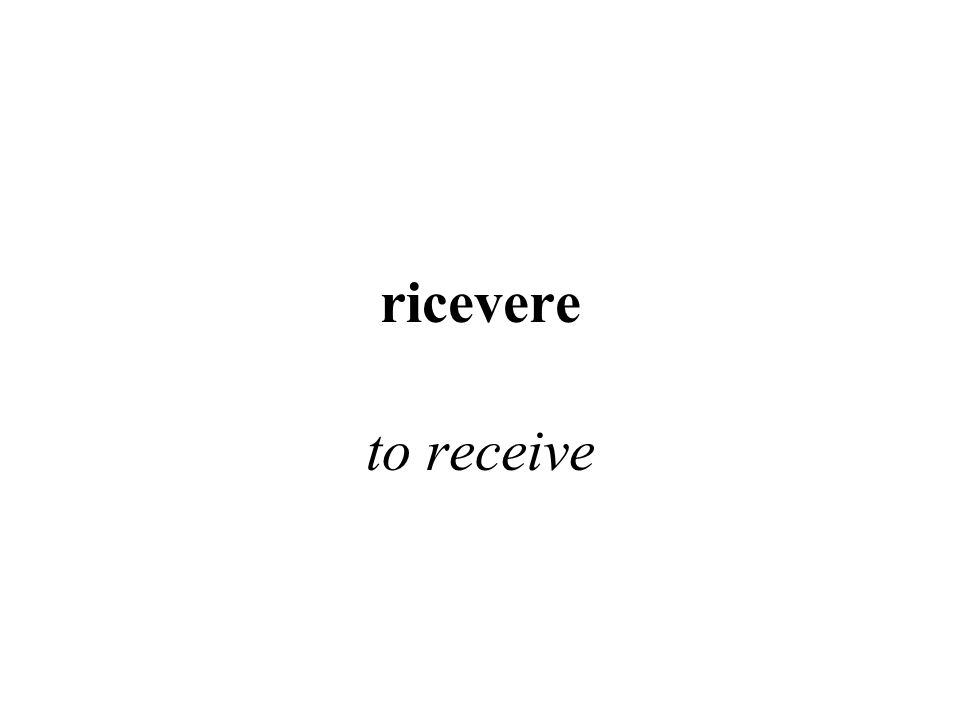 ricevere to receive