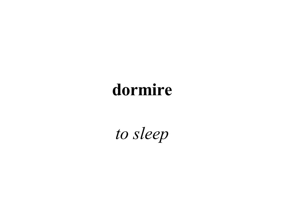 dormire to sleep