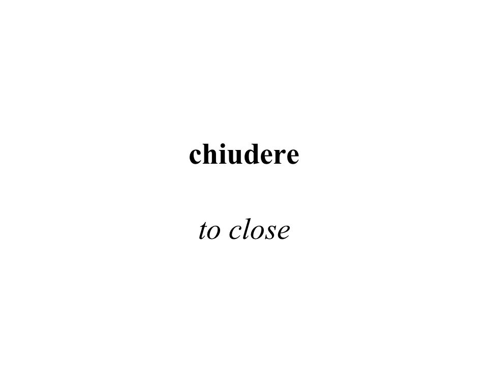 chiudere to close