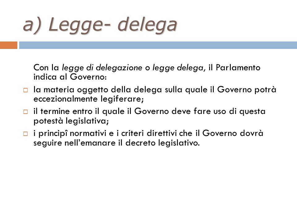 a) Legge- delega Con la legge di delegazione o legge delega, il Parlamento indica al Governo: