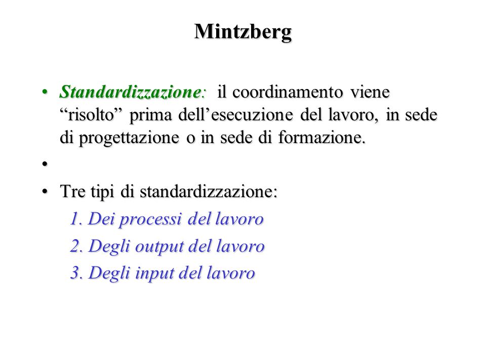Mintzberg Standardizzazione: il coordinamento viene risolto prima dell’esecuzione del lavoro, in sede di progettazione o in sede di formazione.