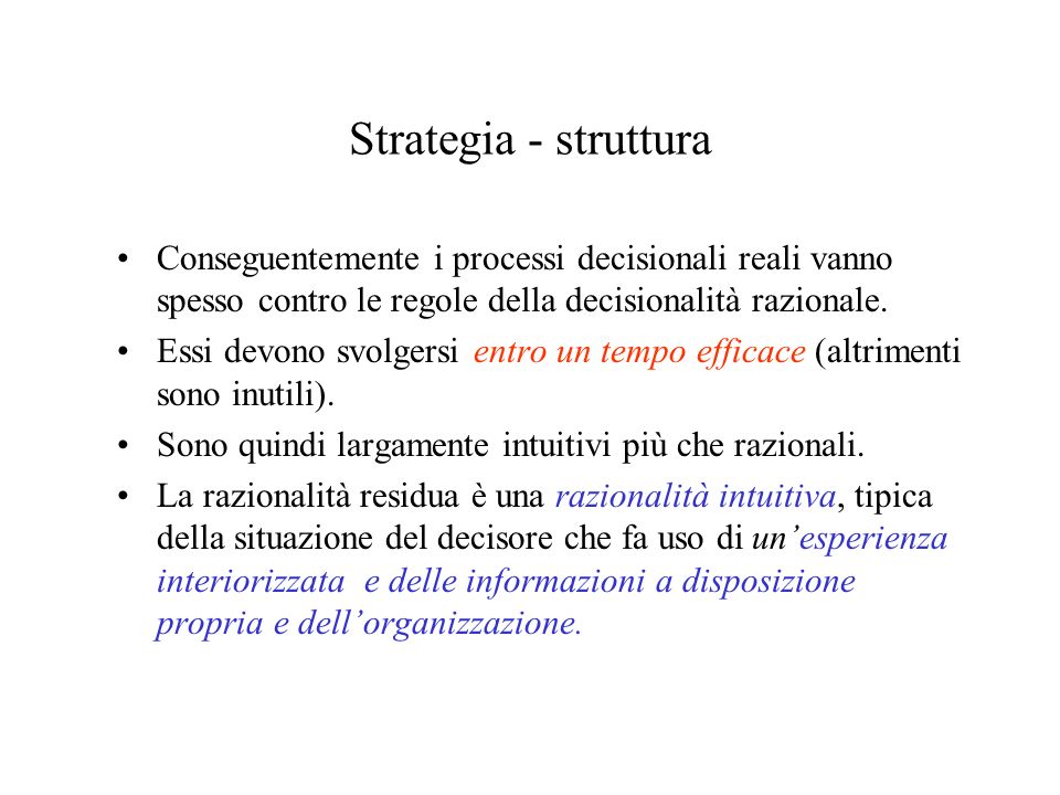 Strategia - struttura Conseguentemente i processi decisionali reali vanno spesso contro le regole della decisionalità razionale.