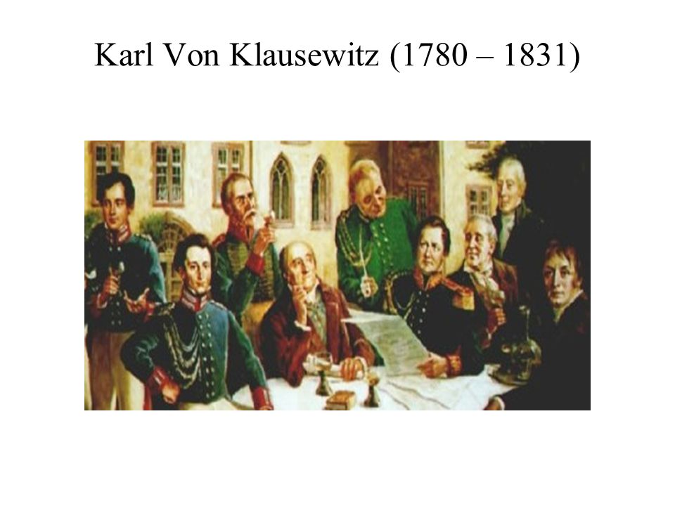 Karl Von Klausewitz (1780 – 1831)