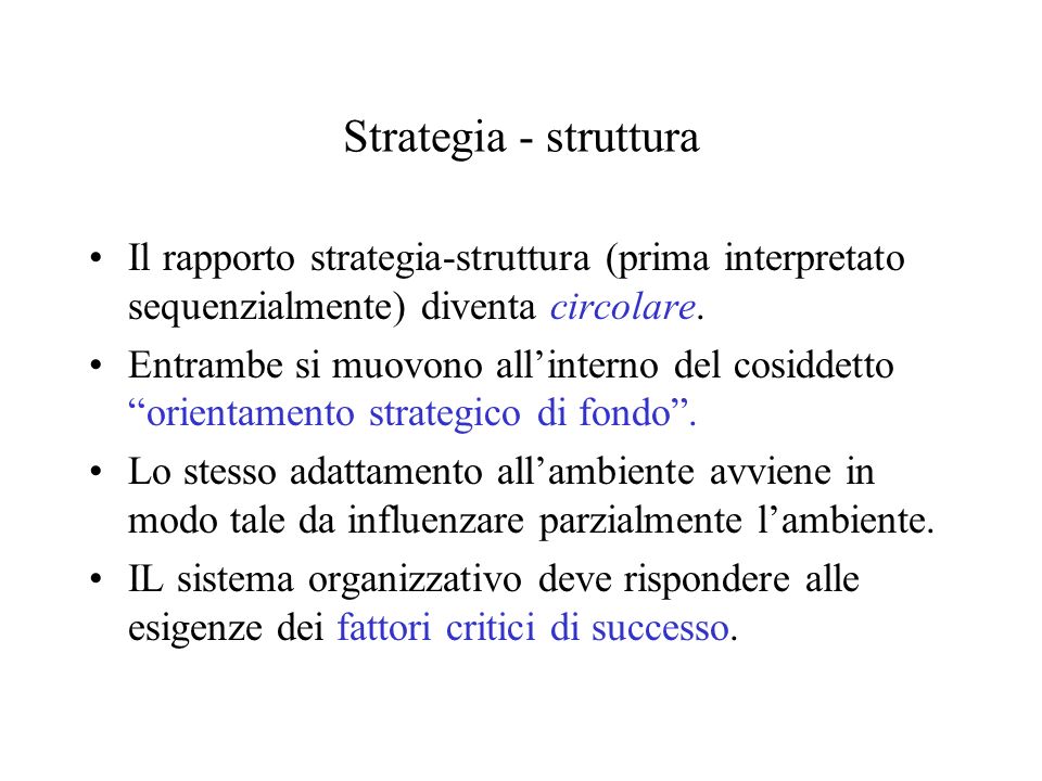 Strategia - struttura Il rapporto strategia-struttura (prima interpretato sequenzialmente) diventa circolare.