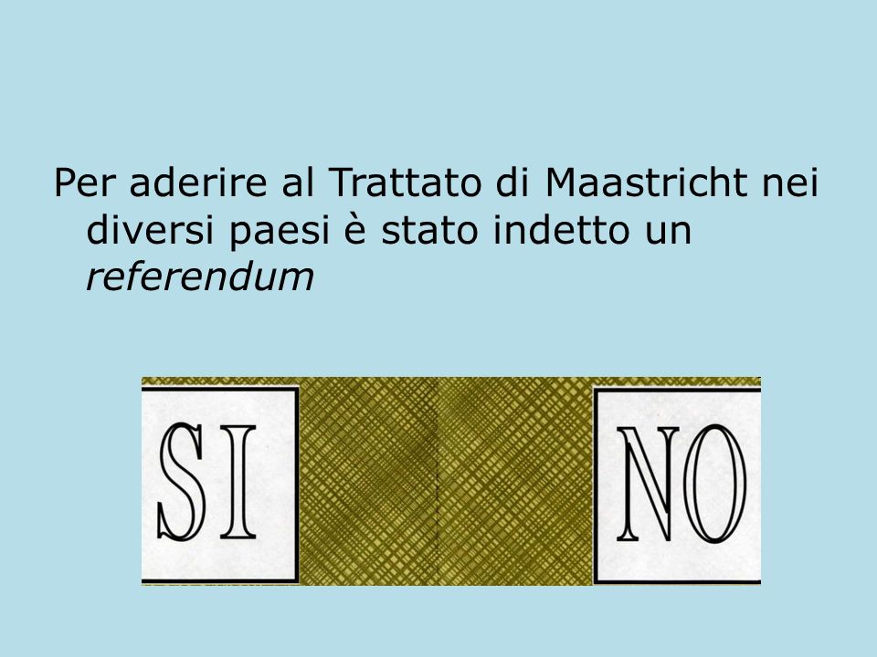 Per aderire al Trattato di Maastricht nei diversi paesi è stato indetto un referendum