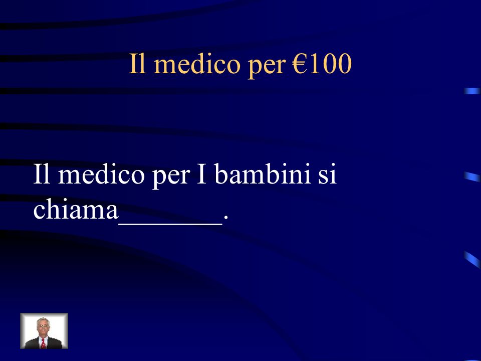 Il medico per €100 Il medico per I bambini si chiama_______.