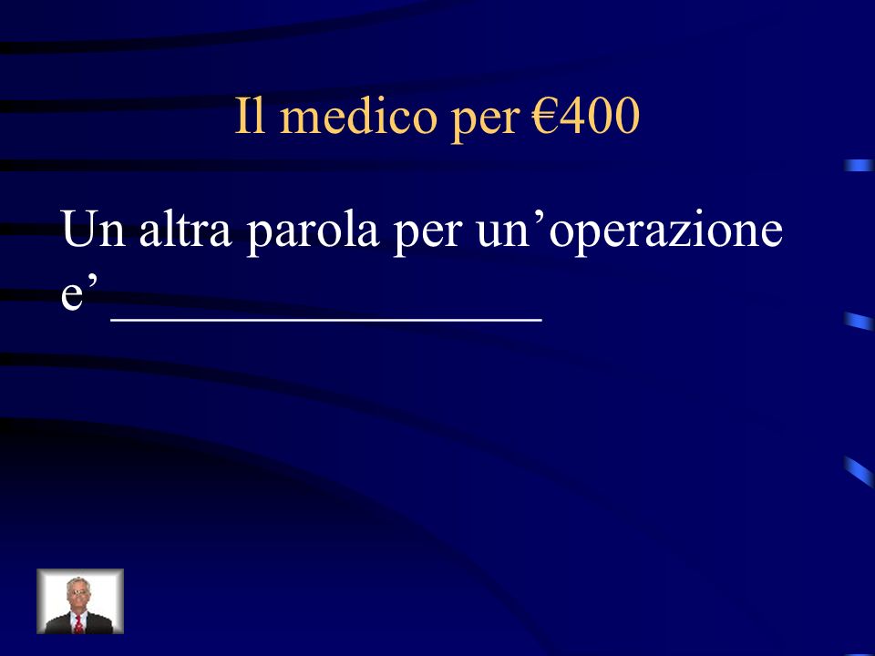 Il medico per €400 Un altra parola per un’operazione e’ ________________