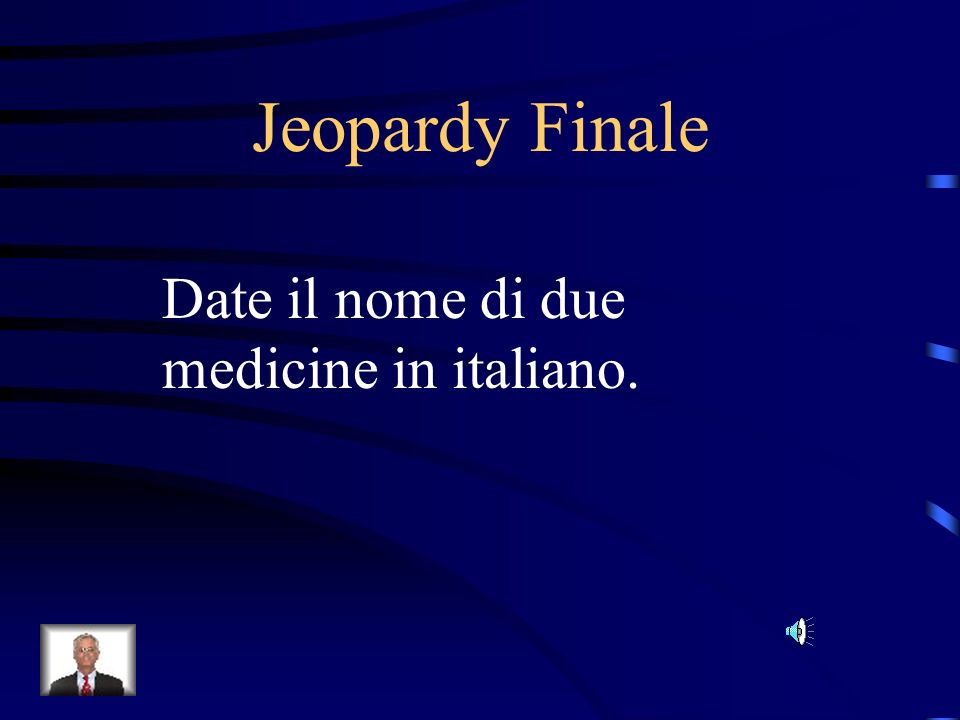 Jeopardy Finale Date il nome di due medicine in italiano.