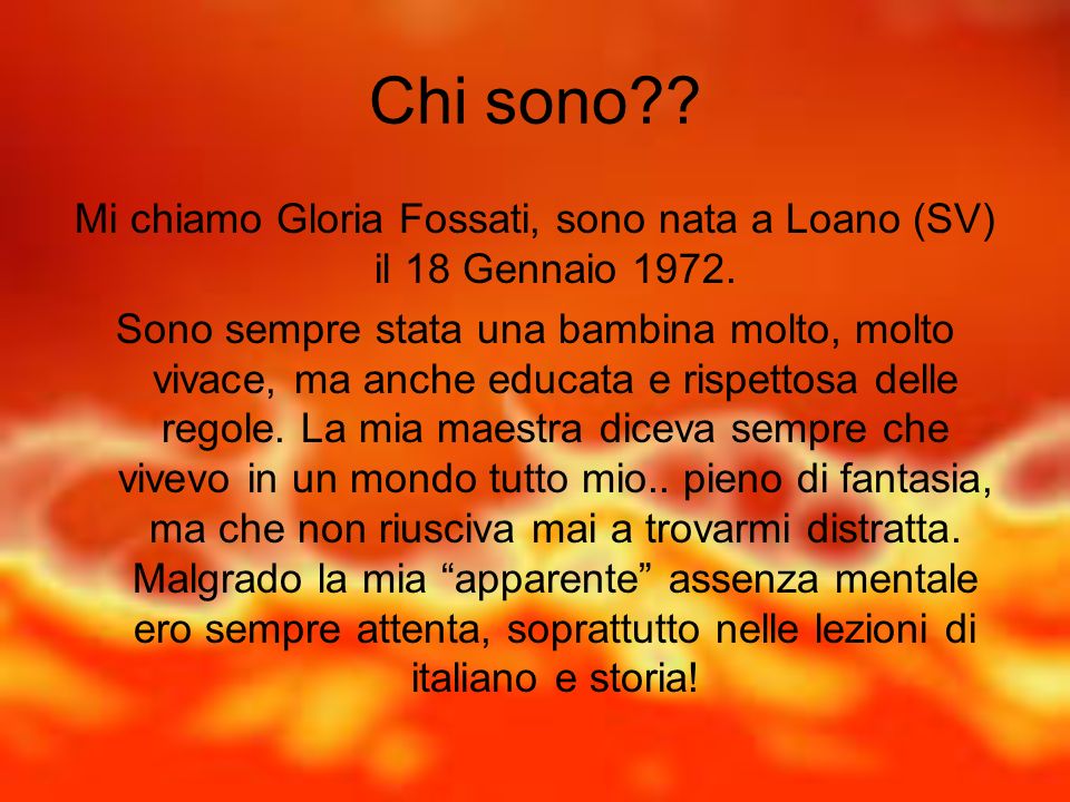 Mi chiamo Gloria Fossati, sono nata a Loano (SV) il 18 Gennaio 1972.
