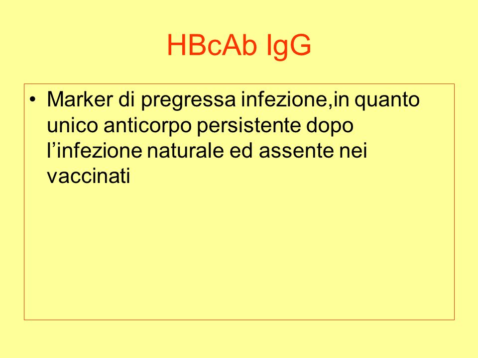 HBcAb IgG Marker di pregressa infezione,in quanto unico anticorpo persistente dopo l’infezione naturale ed assente nei vaccinati.