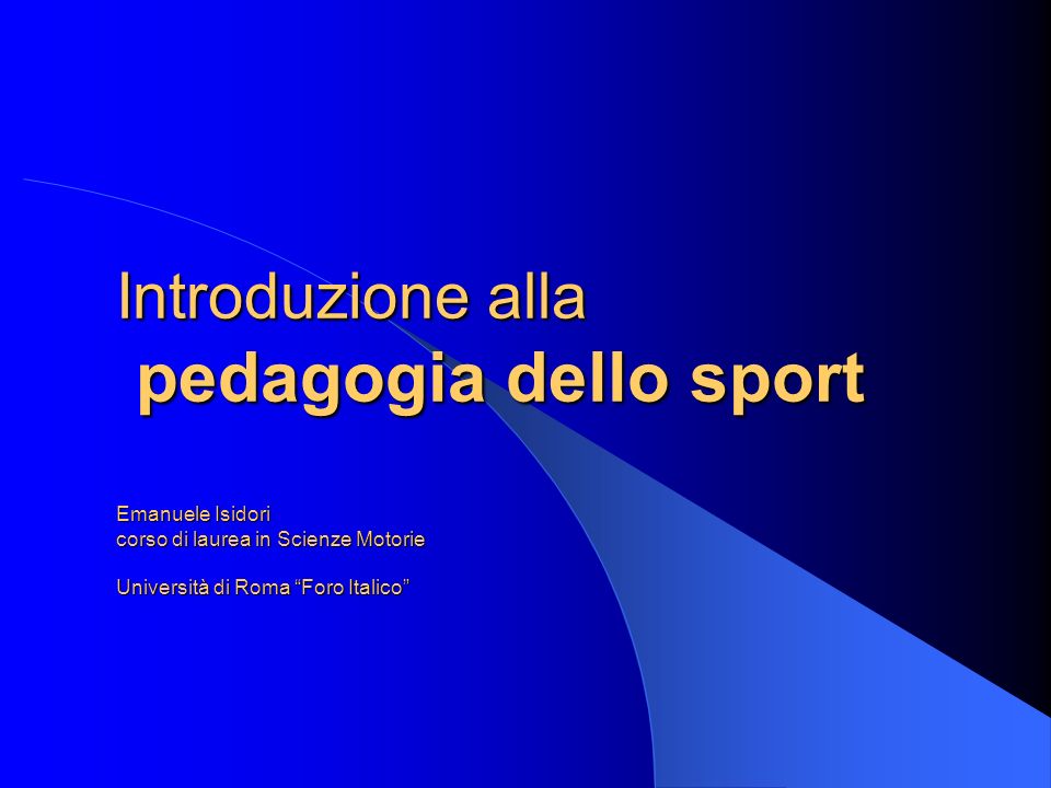 Introduzione alla pedagogia dello sport Emanuele Isidori corso di laurea in Scienze Motorie Università di Roma Foro Italico