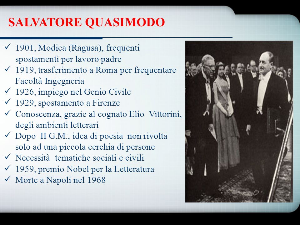 SALVATORE QUASIMODO 1901, Modica (Ragusa), frequenti spostamenti per lavoro padre. 1919, trasferimento a Roma per frequentare Facoltà Ingegneria.