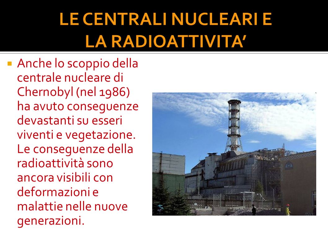 Anche lo scoppio della centrale nucleare di Chernobyl (nel 1986) ha avuto conseguenze devastanti su esseri viventi e vegetazione. Le conseguenze della radioattività sono ancora visibili con deformazioni e malattie nelle nuove generazioni.