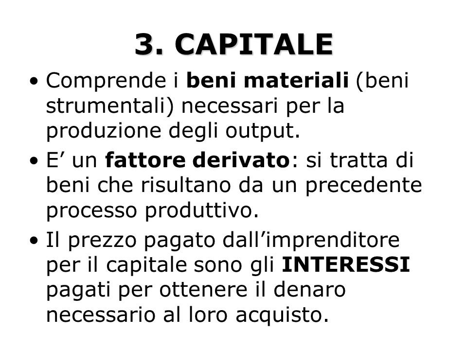 3. CAPITALE Comprende i beni materiali (beni strumentali) necessari per la produzione degli output.