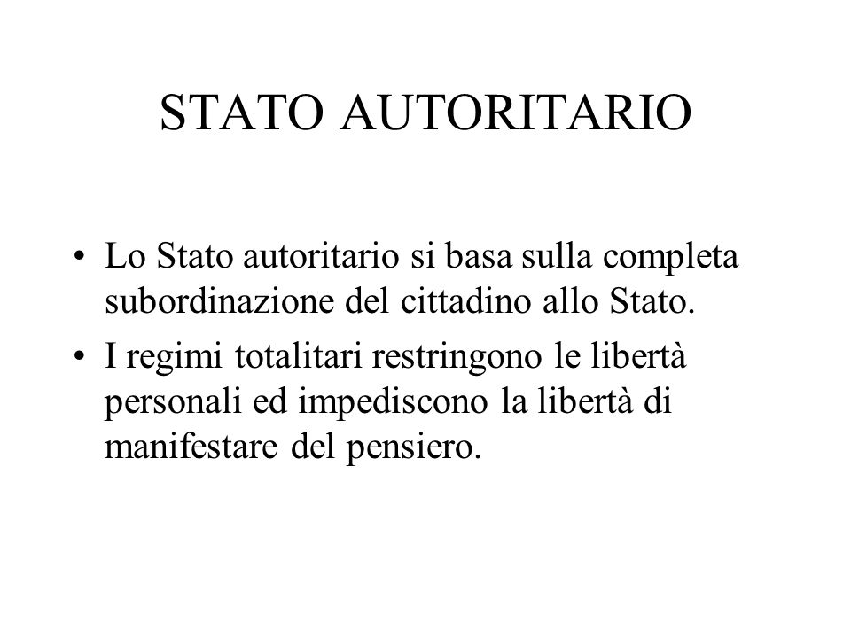 STATO AUTORITARIO Lo Stato autoritario si basa sulla completa subordinazione del cittadino allo Stato.