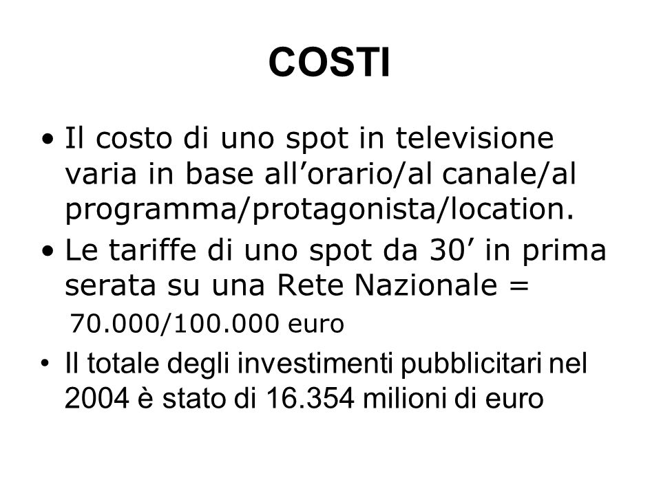 COSTI Il costo di uno spot in televisione varia in base all’orario/al canale/al programma/protagonista/location.