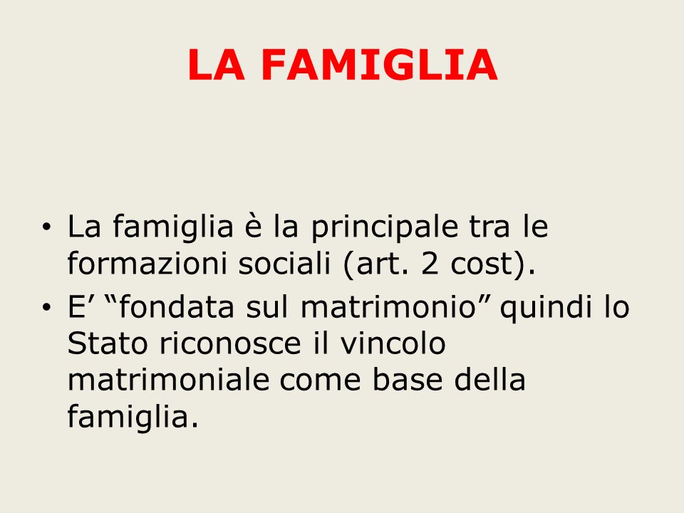 LA FAMIGLIA La famiglia è la principale tra le formazioni sociali (art. 2 cost).