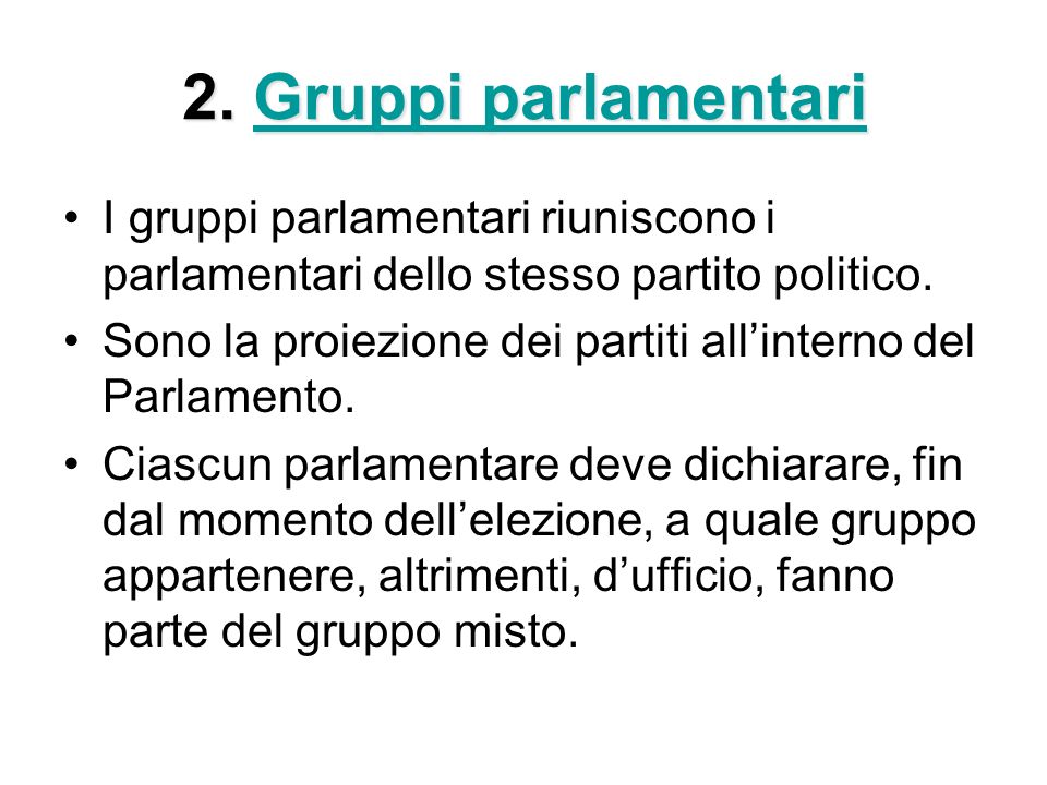 2. Gruppi parlamentari I gruppi parlamentari riuniscono i parlamentari dello stesso partito politico.
